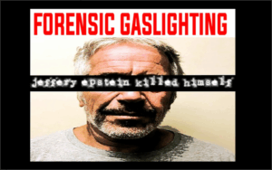 Forensic Gaslighting: Jeffery Epstein Killed Himself
