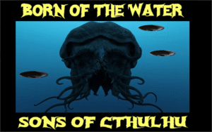 Born Of The Water - Sons Of Cthulhu With Anthony F. Sanchez.