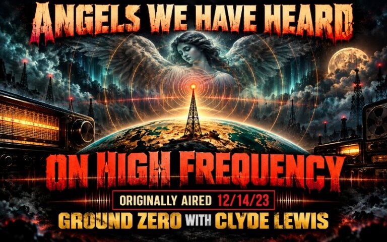 Angels We Have Heard on High Frequency – Ground Zero with Clyde Lewis