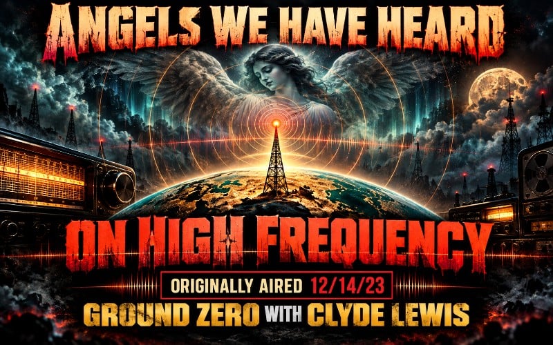 Angels We Have Heard on High Frequency – Ground Zero with Clyde Lewis