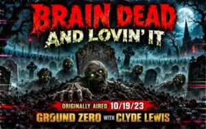 Brain Dead and Lovin’ It – Ground Zero with Clyde Lewis