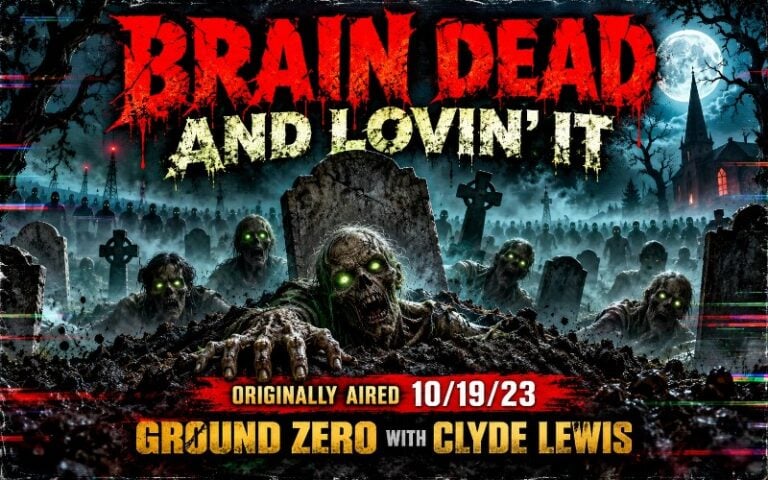 Brain Dead and Lovin’ It – Ground Zero with Clyde Lewis