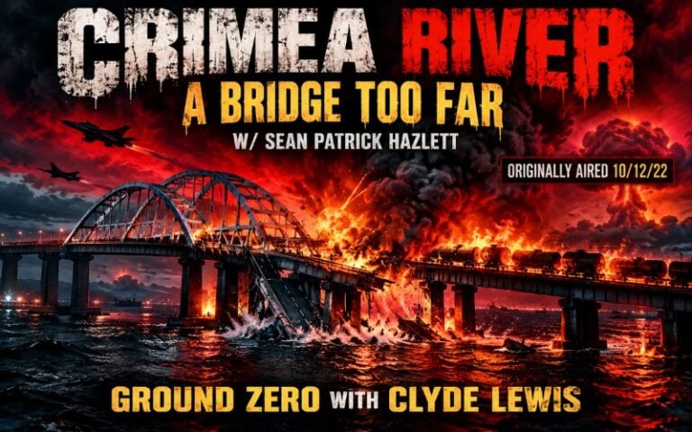 Crimea River: A Bridge Too Far with Sean Patrick Hazlett – Ground Zero with Clyde Lewis