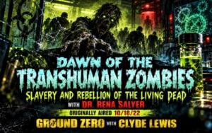 Dawn of the Transhuman Zombies: Slavery and Rebellion of the Living Dead with Dr. Rena Salyer – Ground Zero with Clyde Lewis
